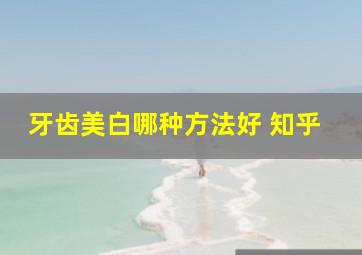 牙齿美白哪种方法好 知乎